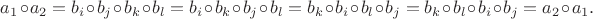 $a_1\circ a_2=b_i\circ b_j\circ b_k\circ b_l=b_i\circ b_k\circ b_j\circ b_l=b_k\circ b_i\circ b_l\circ b_j=b_k\circ b_l\circ b_i\circ b_j=a_2\circ a_1.$