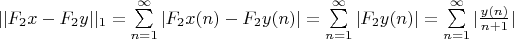 $  ||F_2x-F_2y||_1=\sum\limits_{n=1}^{\infty}|F_2x(n)-F_2y(n)|=\sum\limits_{n=1}^{\infty}|F_2y(n)|=\sum\limits_{n=1}^{\infty}|\frac{y(n)}{n+1} |  $