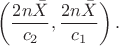 $$\left( \frac {2n\bar X} {c_2}, \frac {2n\bar X} {c_1} \right).$$