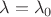 $\lambda=\lambda_0$