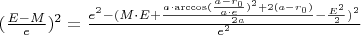 $(\frac{E-M}{e})^2 = \frac{e^2 - (M\cdot E + \frac{a\cdot\arccos(\frac{a-r_0}{a\cdot e})^2+2(a-r_0)}{2a} - \frac{E^2}{2})^2}{e^2}$