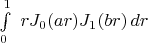 $\int\limits_{0}^{1}\ rJ_{0}(ar)J_{1}(br)\, dr$