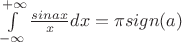 $\int\limits_{-\infty}^{+\infty}\frac{sin ax}{x}dx=\pi sign(a)$