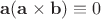 $\mathbf a(\mathbf a\times\mathbf b)\equiv0$ $\mathbf a(\mathbf a\times\mathbf b)\equiv0$