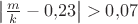 $ \left| \frac{m}{k} - 0{,}23 \right| > 0{,}07 $ $ \left| \frac{m}{k} - 0{,}23 \right| > 0{,}07 $