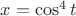 $x=\cos^4t$