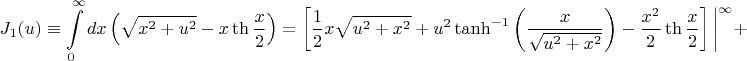 $$J_1(u) \equiv \int\limits_{0}^{\infty} dx \left(\sqrt{x^2+u^2} - x\th{\frac{x}{2}}\right) = \left[\frac{1}{2}x \sqrt{u^2 + x^2} + u^2 \tanh^{-1}{\left(\frac{x}{\sqrt{u^2+x^2}}\right)} -\frac{x^2}{2} \th{\frac{x}{2}}\right] \bigg{|}^{\infty} + $$