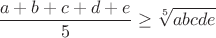 $$\frac{a+b+c+d+e}{5}\geq\sqrt[5]{abcde}$$