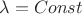 $\lambda= Const$