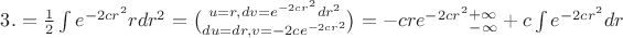 $3. = \frac{1}{2}\int e^{-2cr^2}rdr^2 = \binom{u=r, dv = e^{-2cr^2}dr^2}{du=dr, v = -2ce^{-2cr^2}}= -cre^{-2cr^2}^{+\infty}_{-\infty}+c\int e^{-2cr^2}dr$