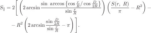 \begin{eqnarray}\lefteqn{S_\between=2\Bigg[\left(2\arcsin\frac{\sin\ \arccos\left\{\cos\frac{r}{R}/\cos\frac{D}{2R}\right\}}{\sin\frac{r}{R}}\right)\left(\frac{S(r,\ R)}{\pi}-R^2\right)-{} }
\nonumber\\
&& {} -R^2\left(2\arcsin\frac{\sin\frac{D}{2R}}{\sin\frac{r}{R}}-\pi\right)\Bigg].\nonumber\end{eqnarray}