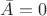 $\bar{A}=0$