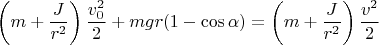$$\left(m+\frac{J}{r^2}\right)\frac{v_0^2}{2}+mgr(1-\cos\alpha)=\left(m+\frac{J}{r^2}\right)\frac{v^2}{2}$$