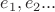 $e_1,e_2...$ $e_1,e_2...$
