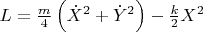 $L=\frac m 4\left(\dot X^2+\dot Y^2 \right)-\frac k 2 X^2$