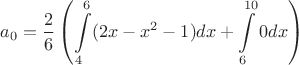 $$a_0=\frac 2 6 \left( \int\limits_{4}^{6} (2x-x^2-1) dx + \int\limits_{6}^{10} 0 dx \right )$$