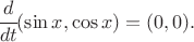 $ \cfrac{d}{dt} (\sin x, \cos x) = (0 , 0). $
