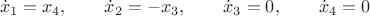 $$\dot{x}_1=x_4, \qquad \dot{x}_2=-x_3, \qquad \dot{x}_3=0, \qquad \dot{x}_4=0$
$
