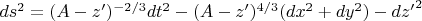 $ds^2 = (A-z')^{-2/3}dt^2 - (A-z')^{4/3}(dx^2 + dy^2) - {dz'}^2$