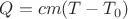 $Q = c m (T-T_{0})$ $Q = c m (T-T_{0})$