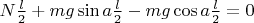 $N \frac{l}{2} + mg\sin a \frac{l}{2} - mg\cos a \frac{l}{2}}= 0$