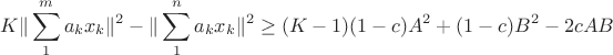 $$K\|\sum_1^ma_kx_k\|^2-\|\sum_1^na_kx_k\|^2\ge (K-1)(1-c)A^2+(1-c)B^2-2cAB$$