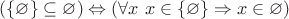 $(\{ \varnothing \} \subseteq \varnothing) \Leftrightarrow (\forall x \ x \in \{ \varnothing \} \Rightarrow x \in \varnothing) $