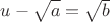 $u-\sqrt{\mathstrut a}=\sqrt{\mathstrut  b}$