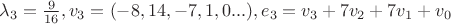 $\lambda_3=\frac{9}{16}, v_3=(-8,14,-7,1,0...), e_3=v_3+7v_2+7v_1+v_0$ $\lambda_3=\frac{9}{16}, v_3=(-8,14,-7,1,0...), e_3=v_3+7v_2+7v_1+v_0$