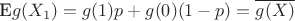 $\textup{E}g(X_1) = g(1)p + g(0)(1-p) = \overline{g(X)}$