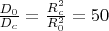 $\frac{D_0}{D_c} = \frac{R_c^2}{R_0^2} = 50$