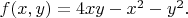 $f(x,y)=4xy-x^2-y^2.$