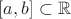 $[a, b] \subset \mathbb{R}$