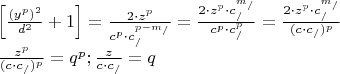 \[
\begin{array}{l}
 \left[ {\frac{{(y^p )^2 }}{{d^2 }} + 1} \right] = \frac{{2 \cdot z^p }}{{c^p  \cdot c_/^{p - m_/ } }} = \frac{{2 \cdot z^p  \cdot c_/^{m_/ } }}{{c^p  \cdot c_/^p }} = \frac{{2 \cdot z^p  \cdot c_/^{m_/ } }}{{(c \cdot c_/ )^p }} \\ 
 \frac{{z^p }}{{(c \cdot c_/ )^p }} = q^p ;\frac{z}{{c \cdot c_/ }} = q \\ 
 \end{array}
\]