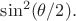 $\sin^2(\theta/2).$