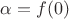 $\alpha = f(0)$