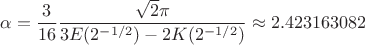 $$\alpha=\dfrac{3}{16}\dfrac{\sqrt{2}\pi}{3E(2^{-1/2})-2K(2^{-1/2})}\approx 2.423163082$$