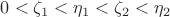 $0<\zeta_1<\eta_1<\zeta_2<\eta_2$