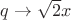 $q\to\sqrt{2}x$