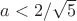 $a<2/\sqrt{5}$