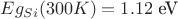 $Eg_{Si}(300K)=1.12 \text{ eV}$