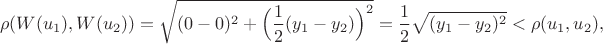 $$\rho(W(u_1), W(u_2))=\sqrt{(0-0)^2+\Big(\frac 1 2 (y_1-y_2)\Big)^2} = \dfrac 1 2 \sqrt{(y_1-y_2)^2}< \rho(u_1,u_2),$$