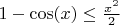 $1-\cos(x)\le\frac{x^2}{2}$