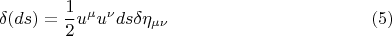 $$ \delta (ds) = \frac {1} {2} u^{\mu} u^{\nu} ds \delta \eta_{\mu \nu}      \eqno (5) $$