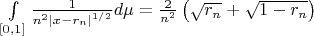$\[\int\limits_{\left[ {0,1} \right]} {\frac{1}
{{{n^2}{{\left| {x - {r_n}} \right|}^{1/2}}}}} d\mu  = \frac{2}
{{{n^2}}}\left( {\sqrt {{r_n}}  + \sqrt {1 - {r_n}} } \right)\]$