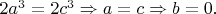 $2a^3=2c^3\Rightarrow a=c\Rightarrow b=0.$
