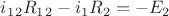 $i_1_2R_1_2-i_1R_2=-E_2$