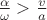 $\frac{\alpha}{\omega} > \frac{v}{a}$