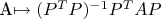 A\mapsto (P^TP)^{-1}P^TAP