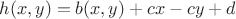 $h(x, y) = b(x, y) + cx - cy + d$